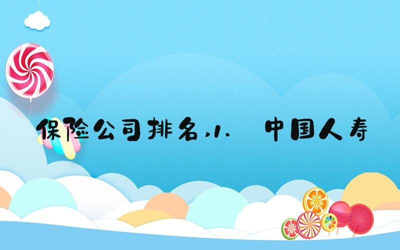 保险公司排名 1. 中国人寿